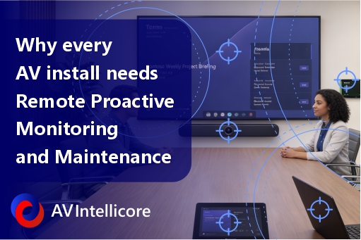 Why every install needs AV Remote Monitoring and Maintenance