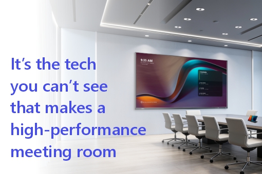 It's the tech you can't see that makes a high-performance meeting room