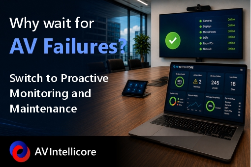 Why wait for AV failures? Switch to Proactive Monitoring and Maintenance