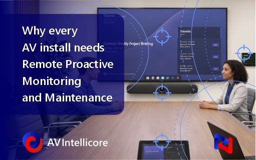 Why every install needs AV remote monitoring and maintenance.